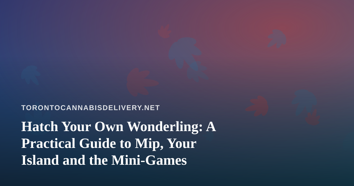 Hatch Your Own Wonderling: A Practical Guide to Mip, Your Island and the Mini-Games