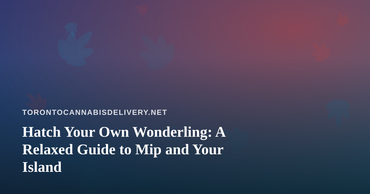 Hatch Your Own Wonderling: A Relaxed Guide to Mip and Your Island