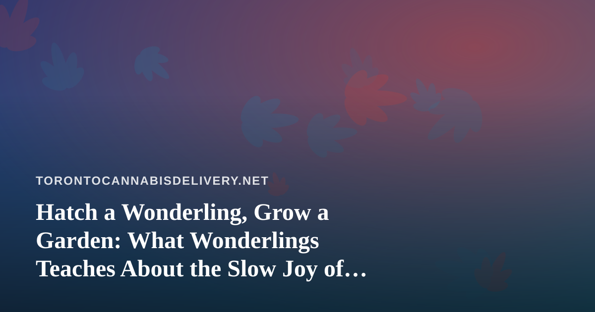 Hatch a Wonderling, Grow a Garden: What Wonderlings Teaches About the Slow Joy of Tending Something