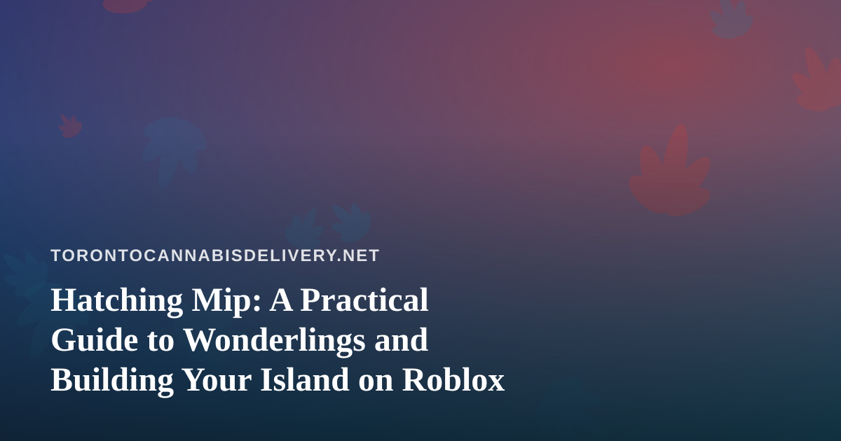 Hatching Mip: A Practical Guide to Wonderlings and Building Your Island on Roblox
