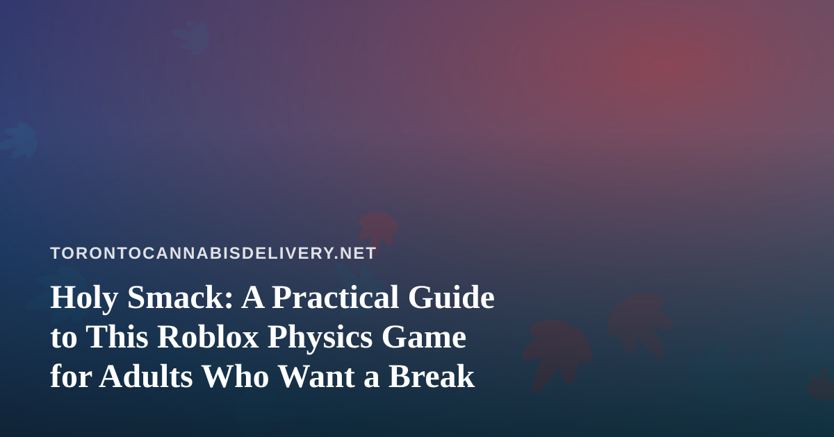 Holy Smack: A Practical Guide to This Roblox Physics Game for Adults Who Want a Break