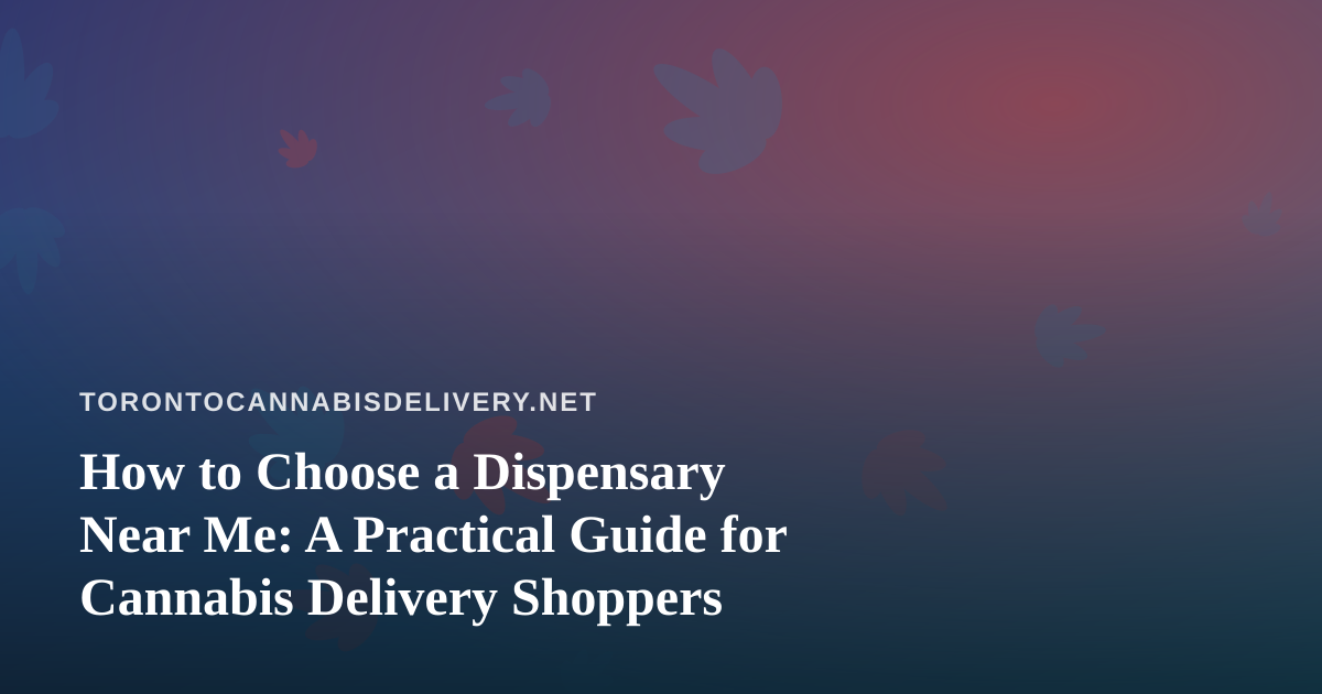 How to Choose a Dispensary Near Me: A Practical Guide for Cannabis Delivery Shoppers