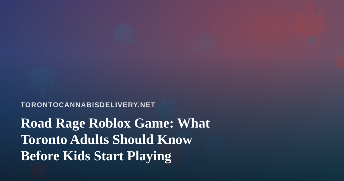 Road Rage Roblox Game: What Toronto Adults Should Know Before Kids Start Playing