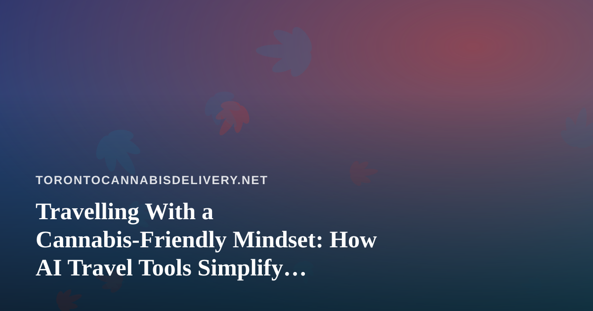 Travelling With a Cannabis-Friendly Mindset: How AI Travel Tools Simplify Flights and Hotels