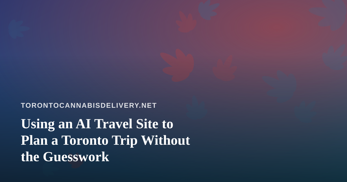 Using an AI Travel Site to Plan a Toronto Trip Without the Guesswork